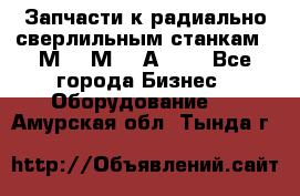 Запчасти к радиально-сверлильным станкам  2М55 2М57 2А554  - Все города Бизнес » Оборудование   . Амурская обл.,Тында г.